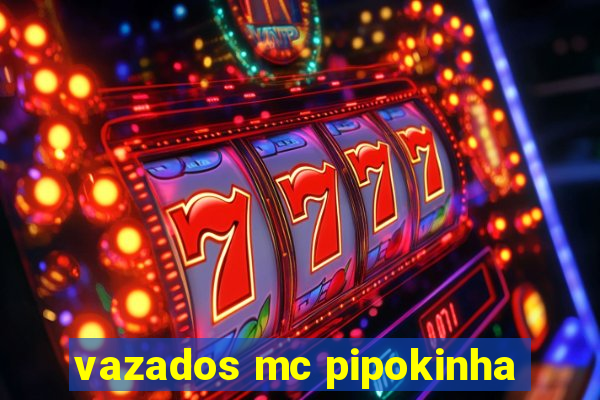 vazados mc pipokinha