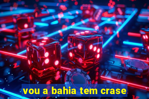 vou a bahia tem crase