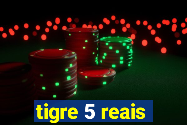 tigre 5 reais