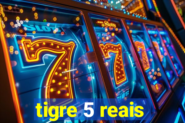 tigre 5 reais