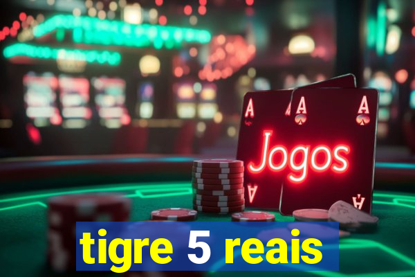 tigre 5 reais