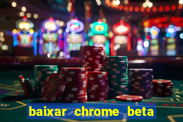 baixar chrome beta para pc