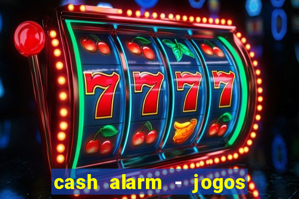 cash alarm - jogos e pr锚mios