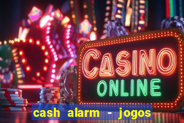 cash alarm - jogos e pr锚mios