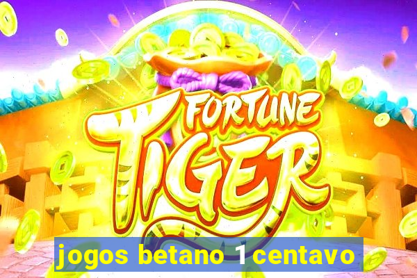 jogos betano 1 centavo