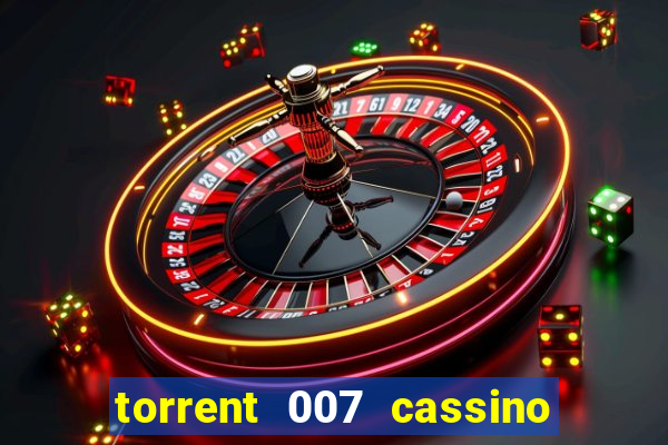 torrent 007 cassino royale legendado