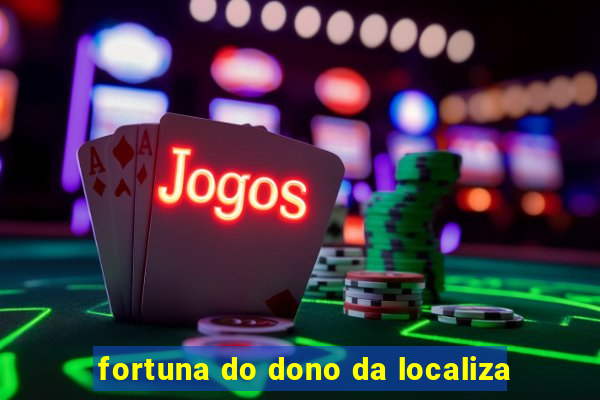 fortuna do dono da localiza