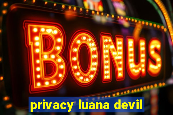 privacy luana devil