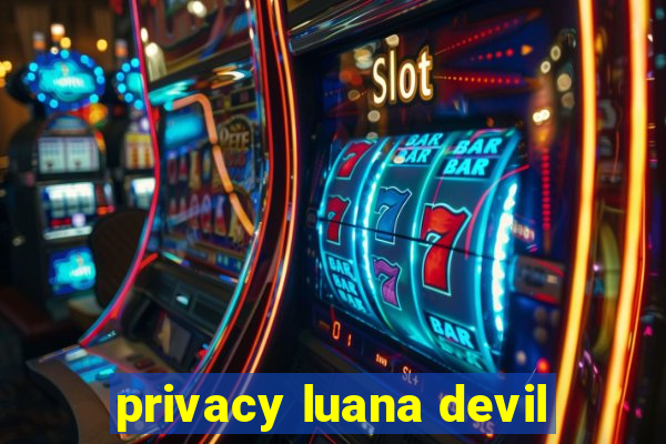 privacy luana devil