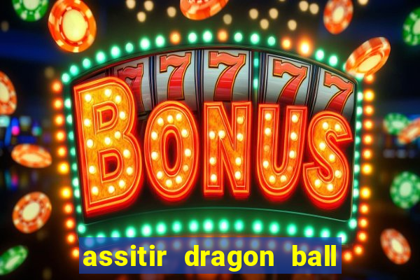 assitir dragon ball z dublado