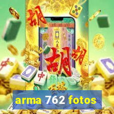 arma 762 fotos