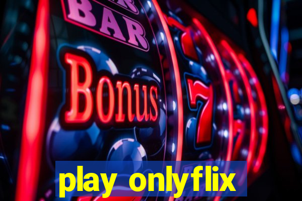 play onlyflix