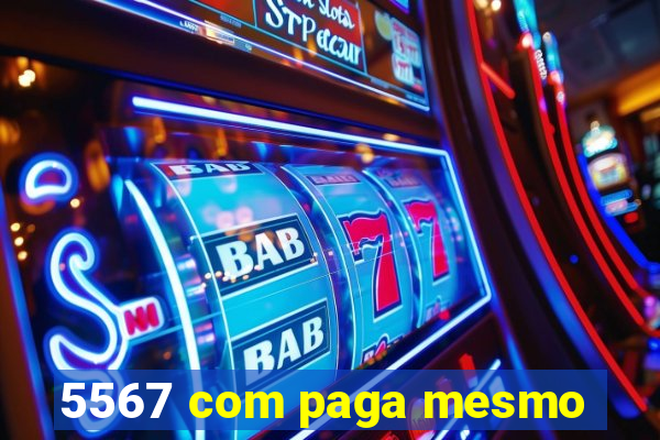 5567 com paga mesmo