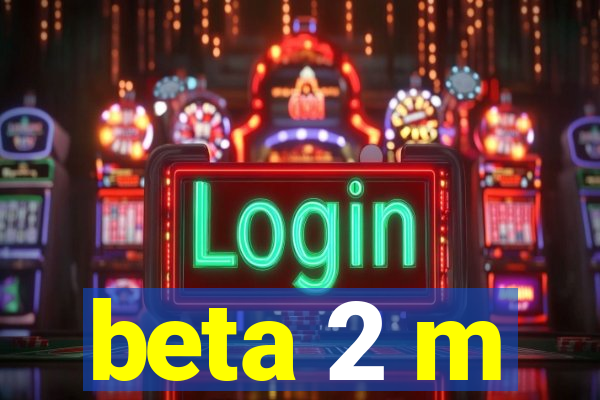 beta 2 m