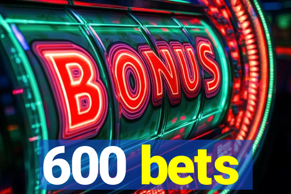 600 bets