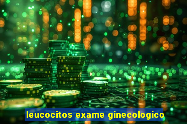 leucocitos exame ginecologico