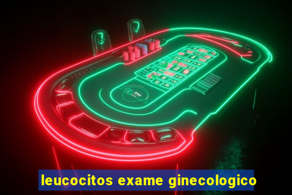 leucocitos exame ginecologico