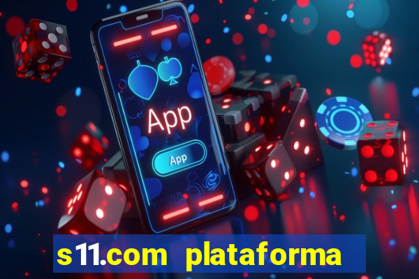 s11.com plataforma de jogos