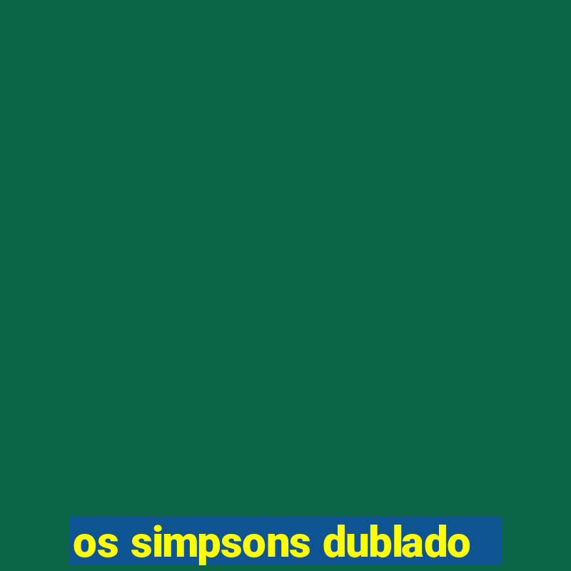 os simpsons dublado