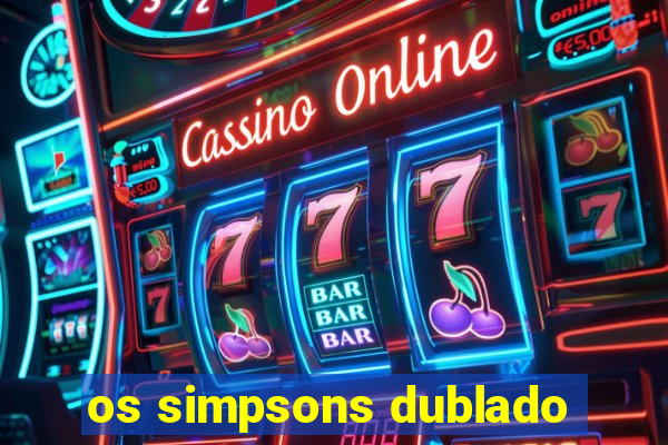 os simpsons dublado