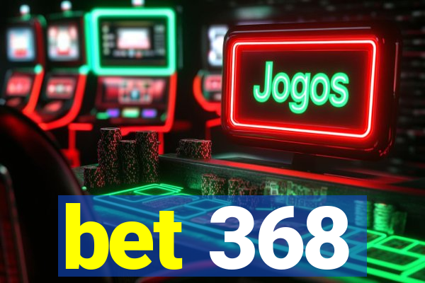 bet 368