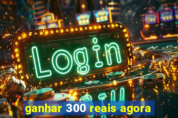 ganhar 300 reais agora