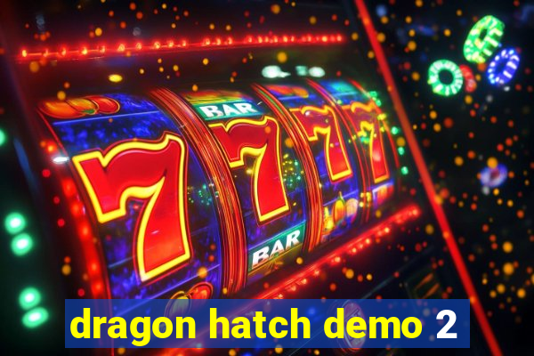 dragon hatch demo 2