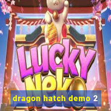 dragon hatch demo 2