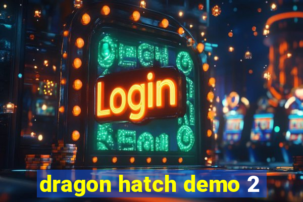 dragon hatch demo 2