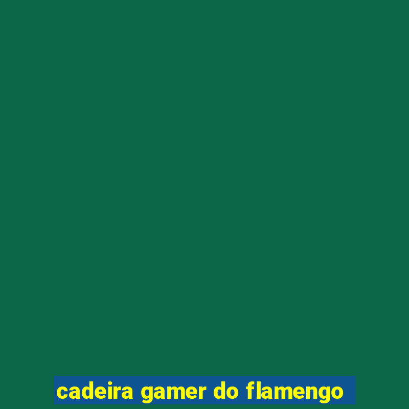 cadeira gamer do flamengo