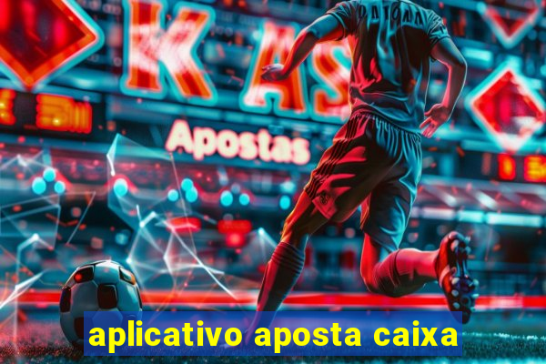 aplicativo aposta caixa