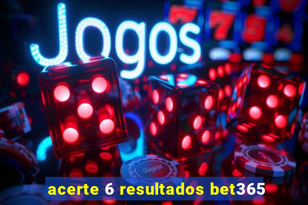 acerte 6 resultados bet365