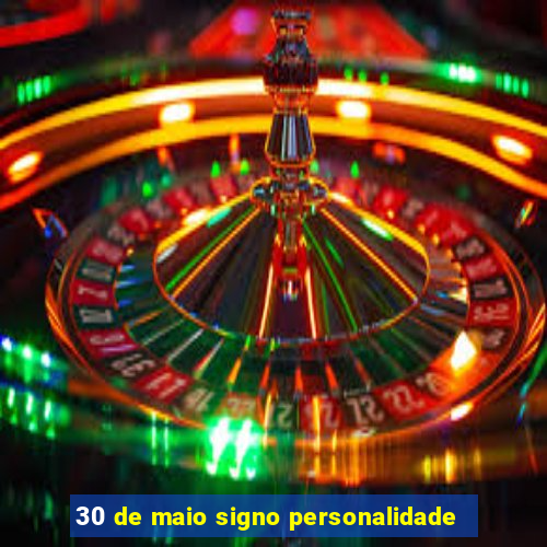 30 de maio signo personalidade