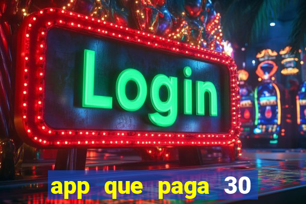 app que paga 30 reais para se cadastrar