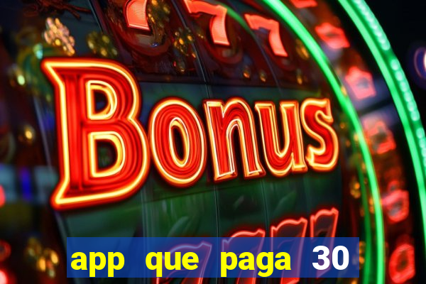 app que paga 30 reais para se cadastrar