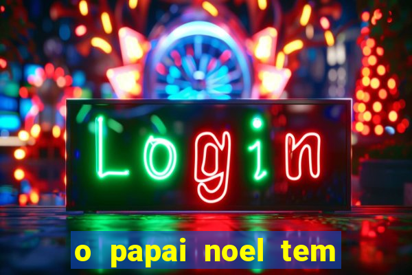 o papai noel tem quantos anos