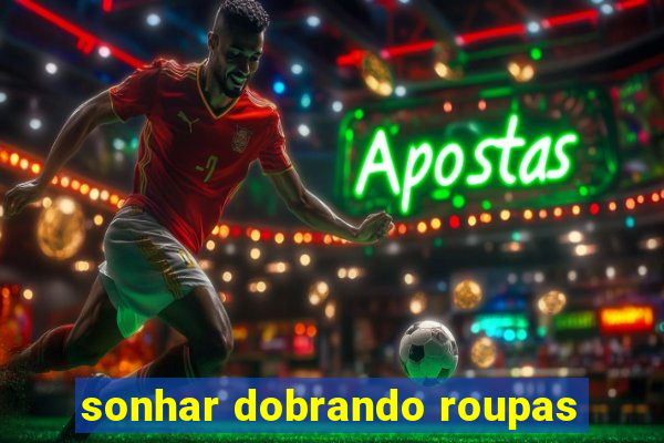 sonhar dobrando roupas