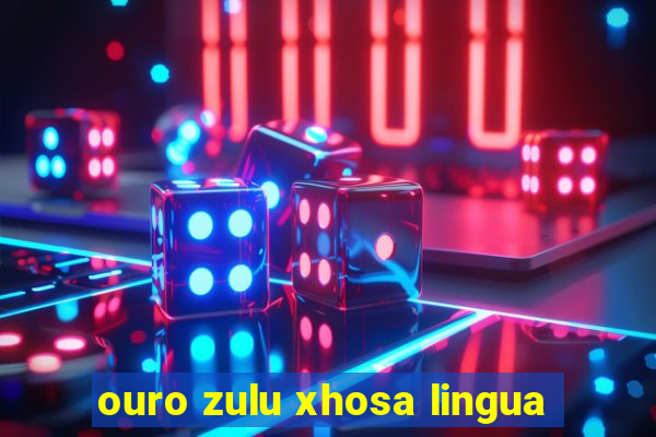 ouro zulu xhosa lingua