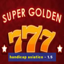 handicap asiatico - 1.5