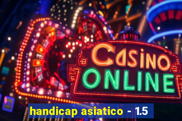 handicap asiatico - 1.5