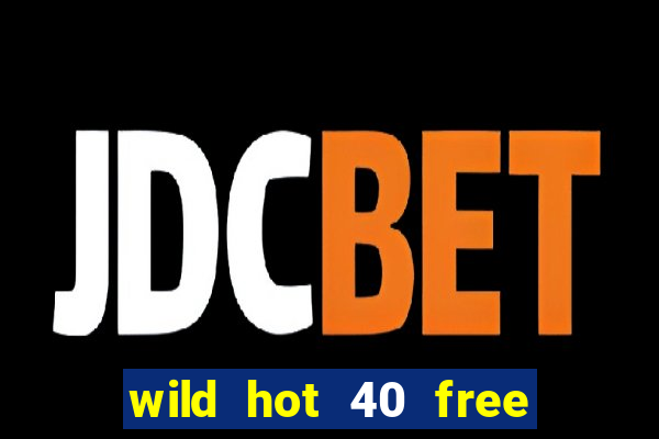 wild hot 40 free spins slot