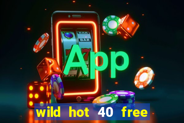 wild hot 40 free spins slot