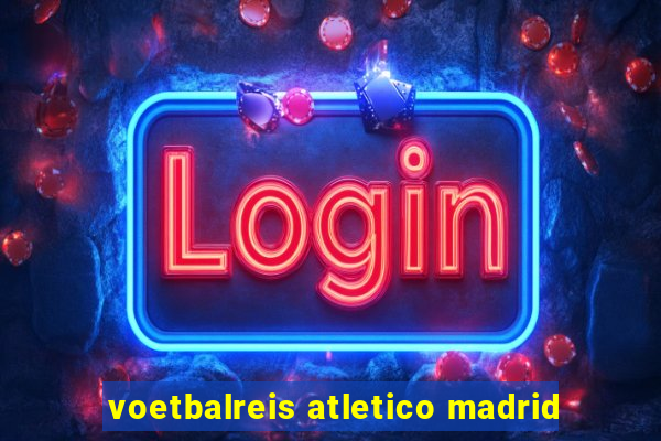 voetbalreis atletico madrid