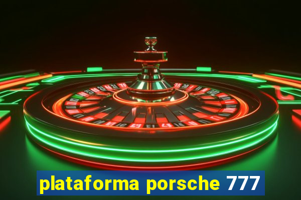 plataforma porsche 777