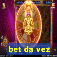 bet da vez