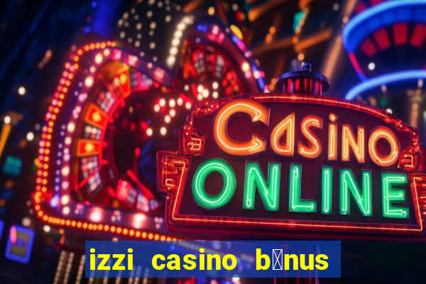 izzi casino b么nus 1000 gr谩tis