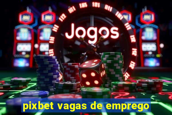 pixbet vagas de emprego