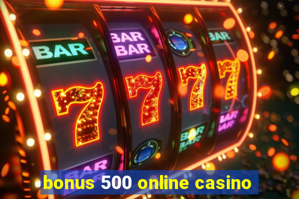 bonus 500 online casino