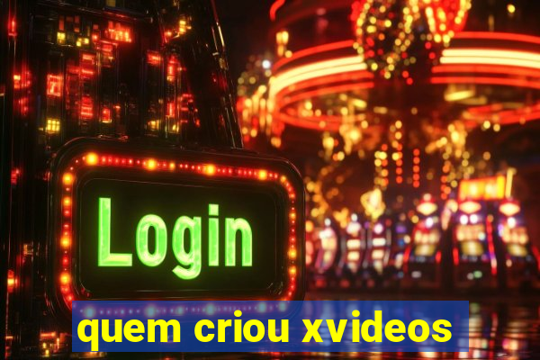 quem criou xvideos