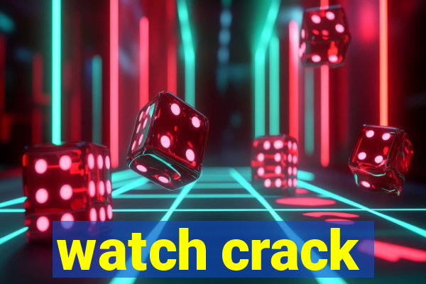 watch crack